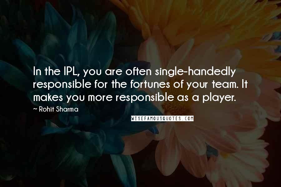 Rohit Sharma Quotes: In the IPL, you are often single-handedly responsible for the fortunes of your team. It makes you more responsible as a player.