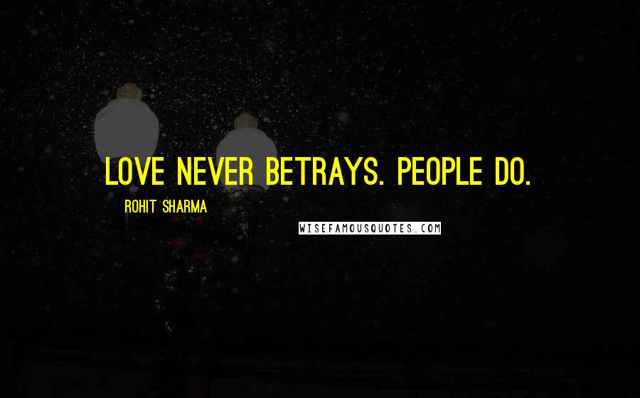 Rohit Sharma Quotes: Love never betrays. People do.