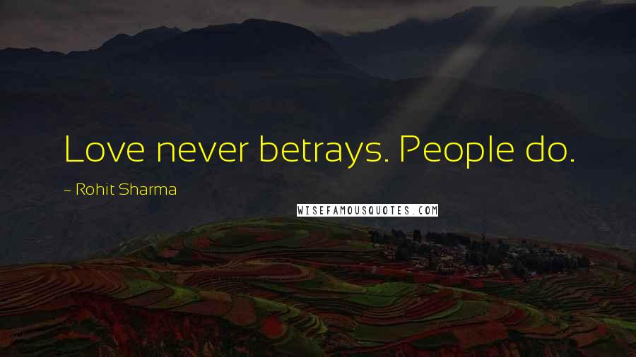 Rohit Sharma Quotes: Love never betrays. People do.