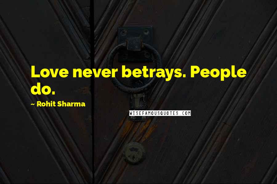 Rohit Sharma Quotes: Love never betrays. People do.