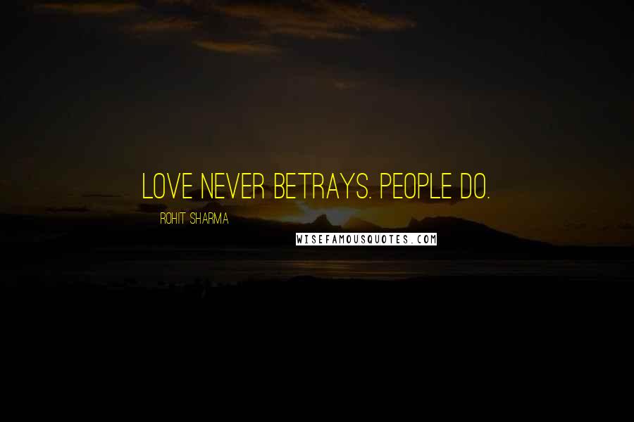 Rohit Sharma Quotes: Love never betrays. People do.