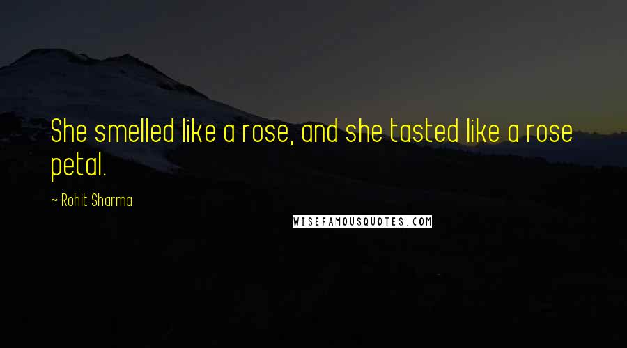 Rohit Sharma Quotes: She smelled like a rose, and she tasted like a rose petal.