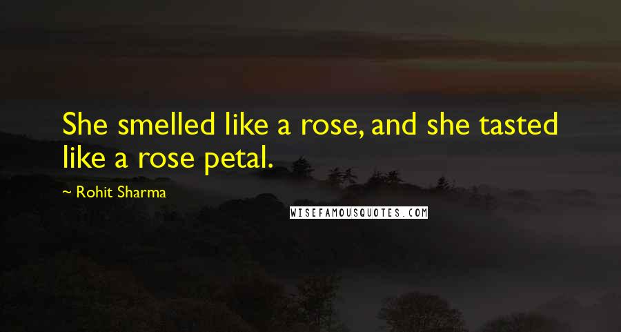 Rohit Sharma Quotes: She smelled like a rose, and she tasted like a rose petal.
