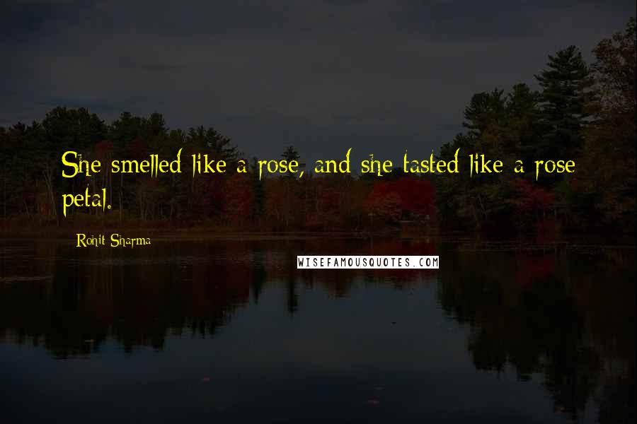 Rohit Sharma Quotes: She smelled like a rose, and she tasted like a rose petal.