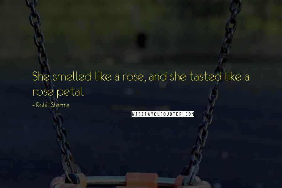 Rohit Sharma Quotes: She smelled like a rose, and she tasted like a rose petal.