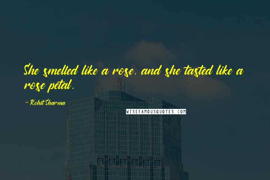Rohit Sharma Quotes: She smelled like a rose, and she tasted like a rose petal.