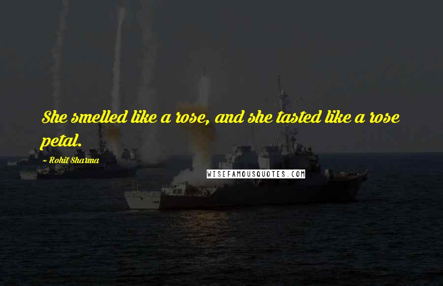 Rohit Sharma Quotes: She smelled like a rose, and she tasted like a rose petal.