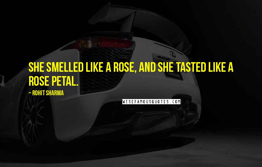 Rohit Sharma Quotes: She smelled like a rose, and she tasted like a rose petal.