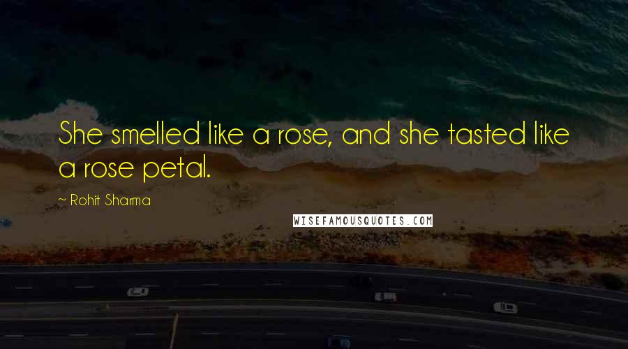Rohit Sharma Quotes: She smelled like a rose, and she tasted like a rose petal.