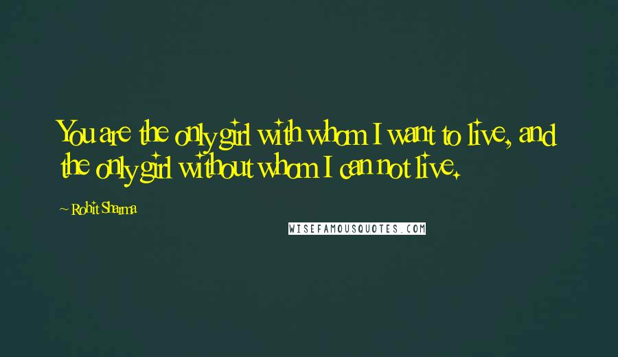 Rohit Sharma Quotes: You are the only girl with whom I want to live, and the only girl without whom I can not live.