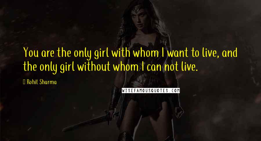 Rohit Sharma Quotes: You are the only girl with whom I want to live, and the only girl without whom I can not live.