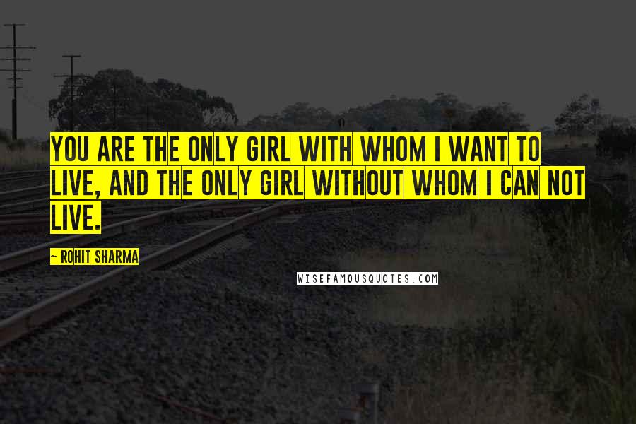 Rohit Sharma Quotes: You are the only girl with whom I want to live, and the only girl without whom I can not live.