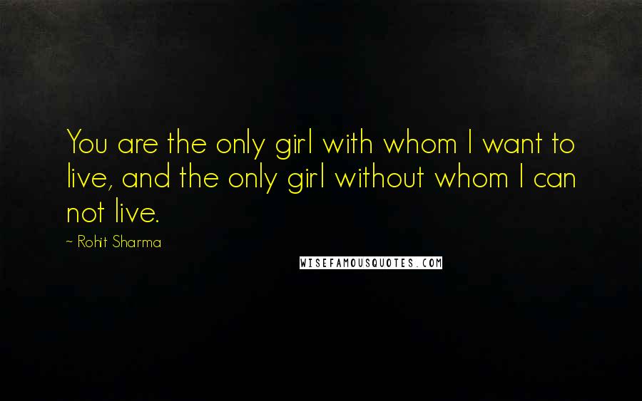 Rohit Sharma Quotes: You are the only girl with whom I want to live, and the only girl without whom I can not live.