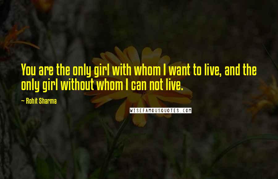 Rohit Sharma Quotes: You are the only girl with whom I want to live, and the only girl without whom I can not live.