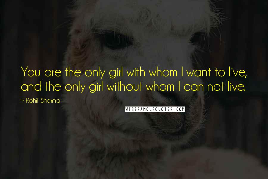 Rohit Sharma Quotes: You are the only girl with whom I want to live, and the only girl without whom I can not live.