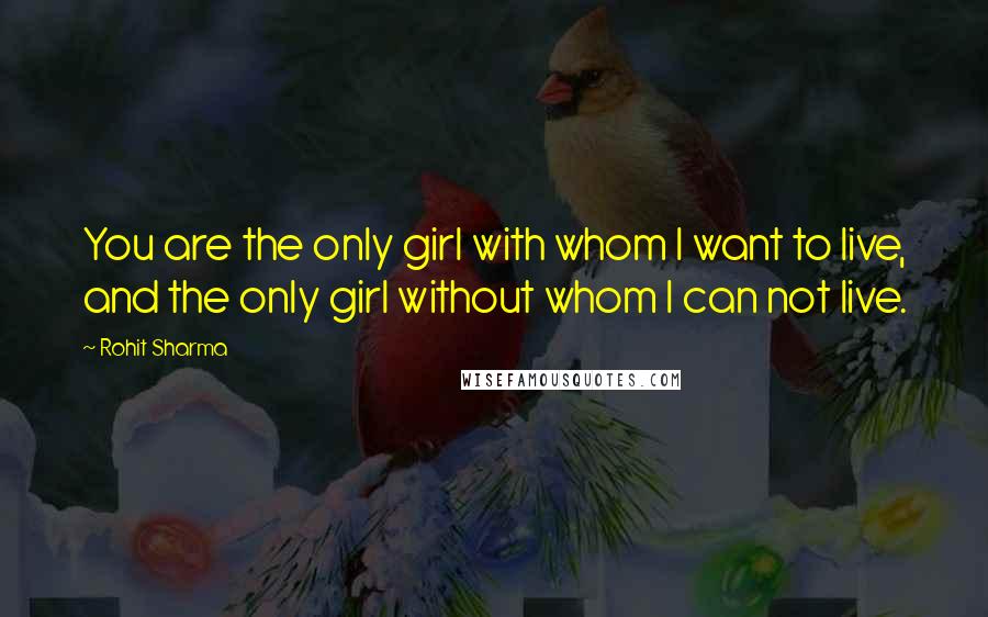 Rohit Sharma Quotes: You are the only girl with whom I want to live, and the only girl without whom I can not live.