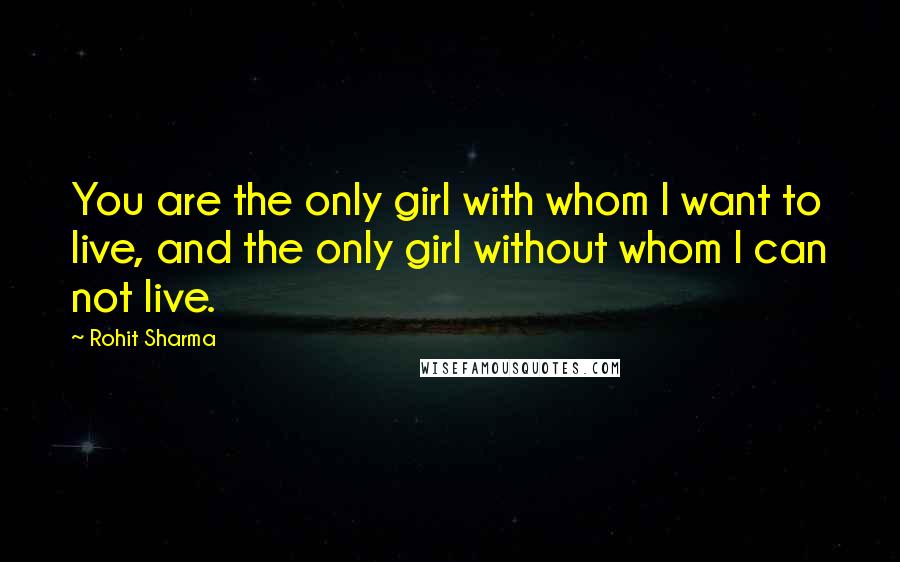 Rohit Sharma Quotes: You are the only girl with whom I want to live, and the only girl without whom I can not live.