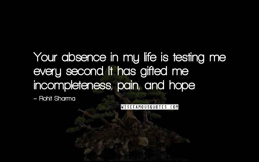 Rohit Sharma Quotes: Your absence in my life is testing me every second. It has gifted me incompleteness, pain, and hope.