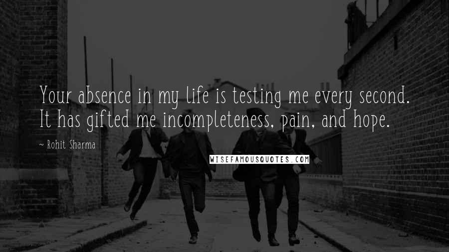 Rohit Sharma Quotes: Your absence in my life is testing me every second. It has gifted me incompleteness, pain, and hope.