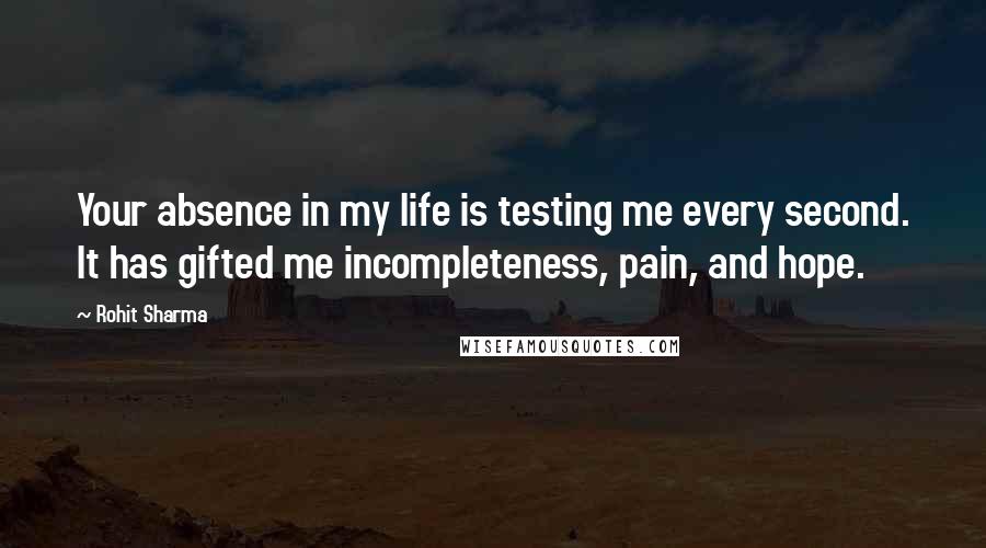 Rohit Sharma Quotes: Your absence in my life is testing me every second. It has gifted me incompleteness, pain, and hope.