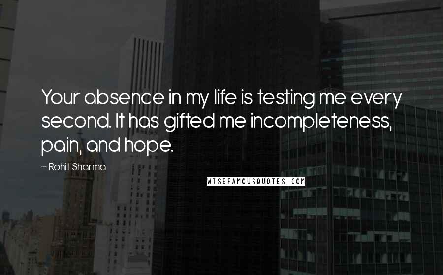 Rohit Sharma Quotes: Your absence in my life is testing me every second. It has gifted me incompleteness, pain, and hope.