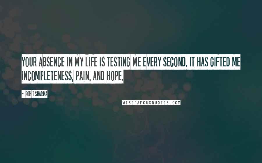 Rohit Sharma Quotes: Your absence in my life is testing me every second. It has gifted me incompleteness, pain, and hope.