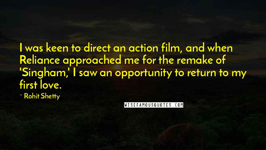 Rohit Shetty Quotes: I was keen to direct an action film, and when Reliance approached me for the remake of 'Singham,' I saw an opportunity to return to my first love.