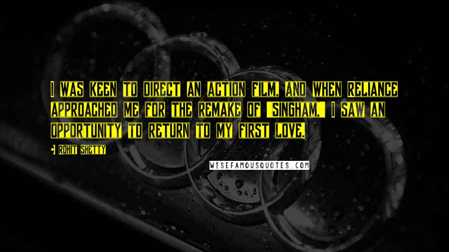 Rohit Shetty Quotes: I was keen to direct an action film, and when Reliance approached me for the remake of 'Singham,' I saw an opportunity to return to my first love.