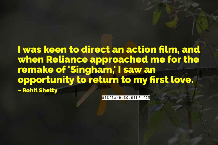 Rohit Shetty Quotes: I was keen to direct an action film, and when Reliance approached me for the remake of 'Singham,' I saw an opportunity to return to my first love.