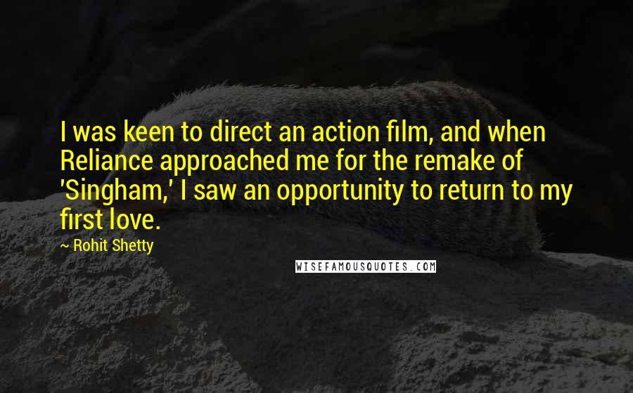 Rohit Shetty Quotes: I was keen to direct an action film, and when Reliance approached me for the remake of 'Singham,' I saw an opportunity to return to my first love.