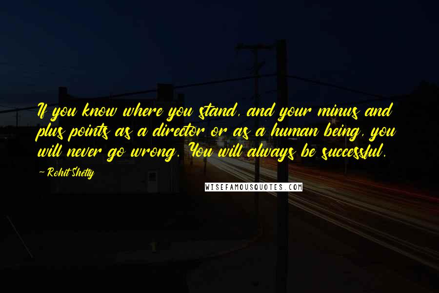 Rohit Shetty Quotes: If you know where you stand, and your minus and plus points as a director or as a human being, you will never go wrong. You will always be successful.