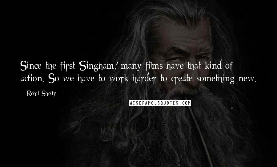 Rohit Shetty Quotes: Since the first 'Singham,' many films have that kind of action. So we have to work harder to create something new.