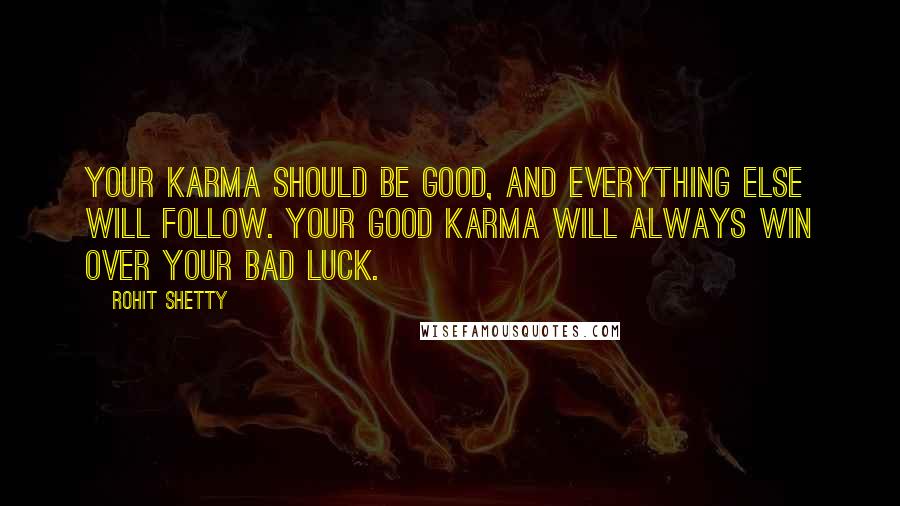 Rohit Shetty Quotes: Your karma should be good, and everything else will follow. Your good karma will always win over your bad luck.