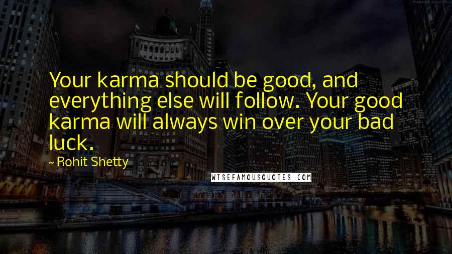 Rohit Shetty Quotes: Your karma should be good, and everything else will follow. Your good karma will always win over your bad luck.