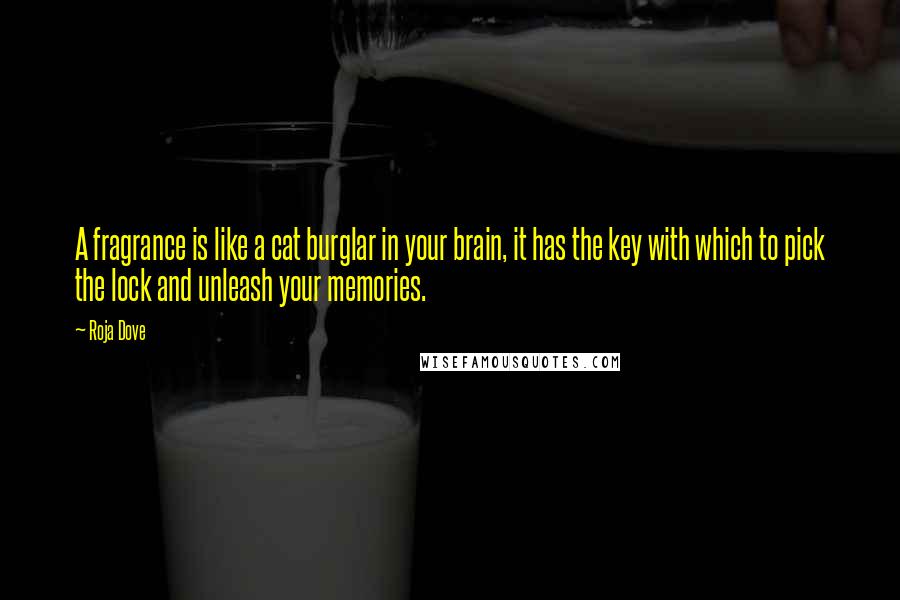 Roja Dove Quotes: A fragrance is like a cat burglar in your brain, it has the key with which to pick the lock and unleash your memories.