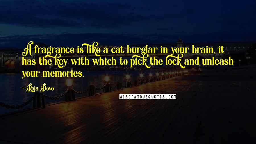 Roja Dove Quotes: A fragrance is like a cat burglar in your brain, it has the key with which to pick the lock and unleash your memories.