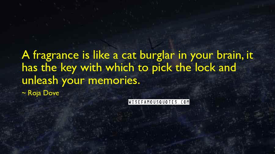 Roja Dove Quotes: A fragrance is like a cat burglar in your brain, it has the key with which to pick the lock and unleash your memories.