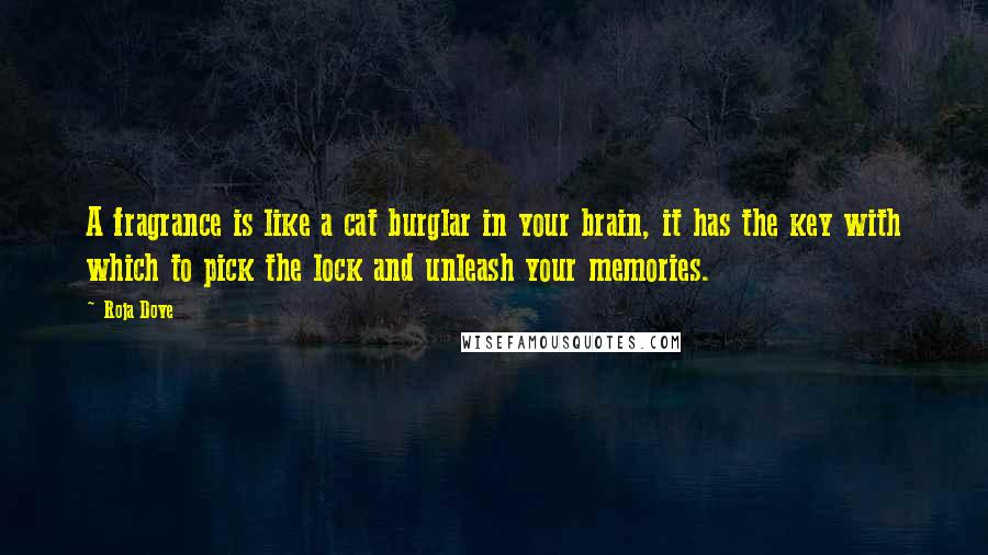 Roja Dove Quotes: A fragrance is like a cat burglar in your brain, it has the key with which to pick the lock and unleash your memories.