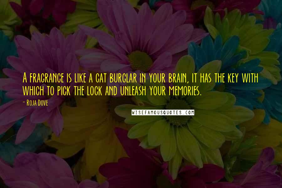 Roja Dove Quotes: A fragrance is like a cat burglar in your brain, it has the key with which to pick the lock and unleash your memories.