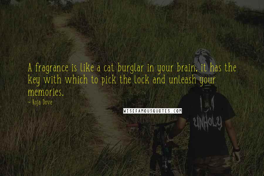 Roja Dove Quotes: A fragrance is like a cat burglar in your brain, it has the key with which to pick the lock and unleash your memories.