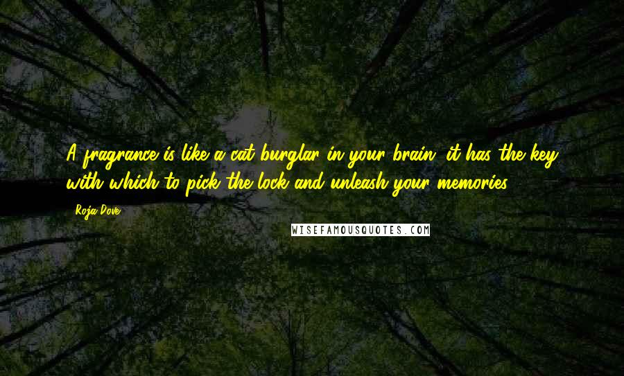 Roja Dove Quotes: A fragrance is like a cat burglar in your brain, it has the key with which to pick the lock and unleash your memories.