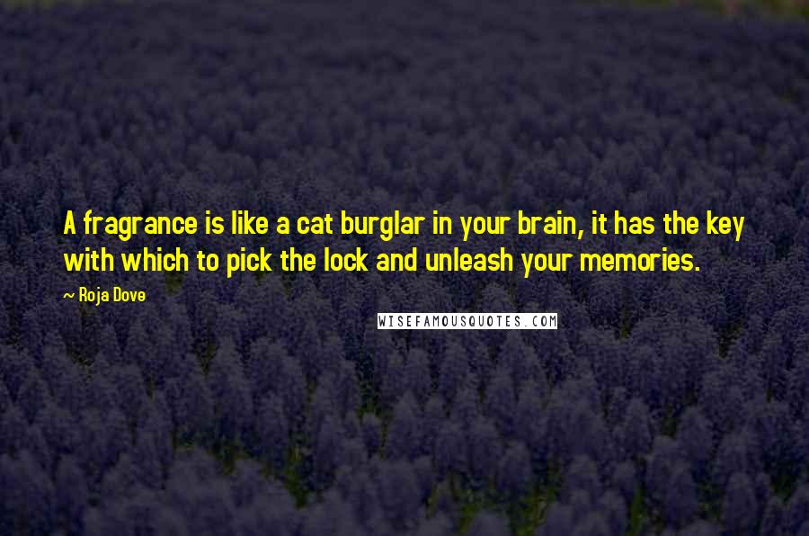 Roja Dove Quotes: A fragrance is like a cat burglar in your brain, it has the key with which to pick the lock and unleash your memories.