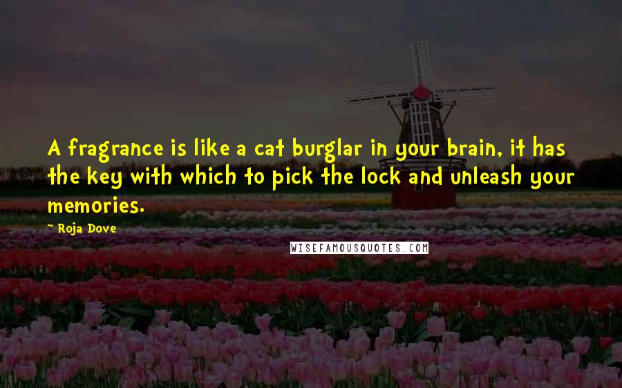 Roja Dove Quotes: A fragrance is like a cat burglar in your brain, it has the key with which to pick the lock and unleash your memories.