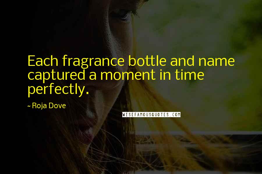 Roja Dove Quotes: Each fragrance bottle and name captured a moment in time perfectly.