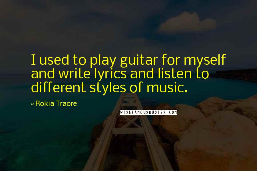 Rokia Traore Quotes: I used to play guitar for myself and write lyrics and listen to different styles of music.