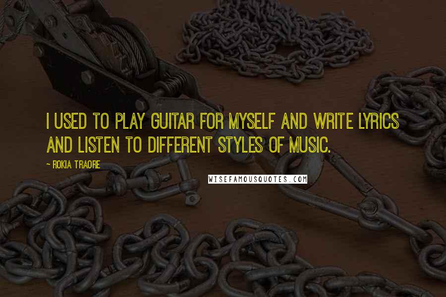 Rokia Traore Quotes: I used to play guitar for myself and write lyrics and listen to different styles of music.