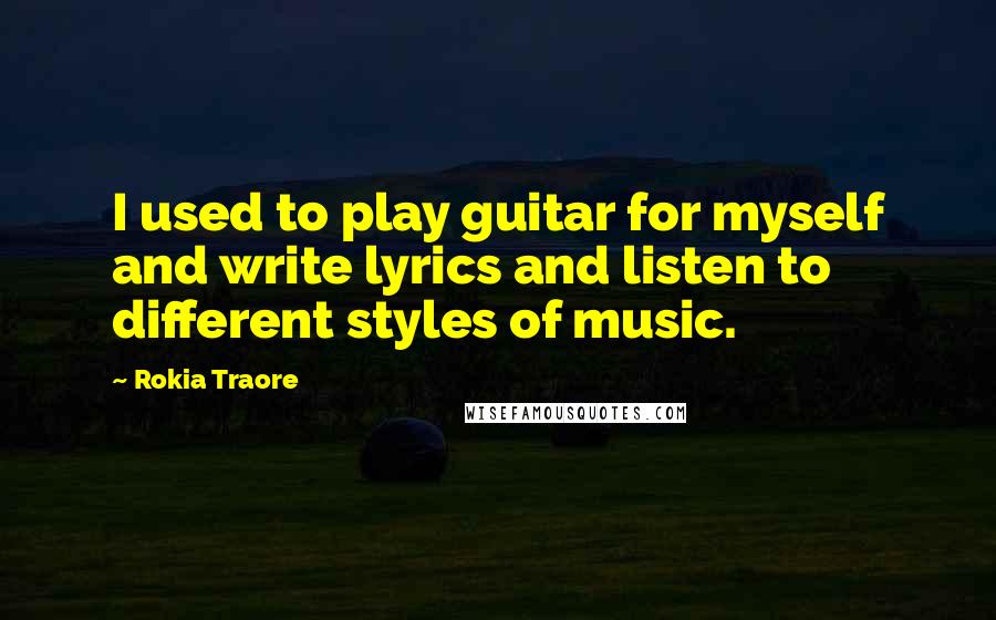 Rokia Traore Quotes: I used to play guitar for myself and write lyrics and listen to different styles of music.
