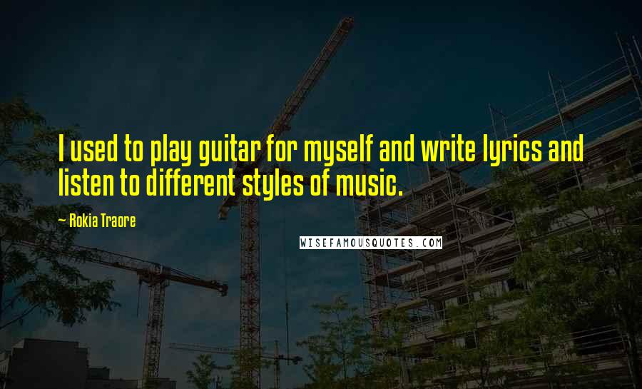 Rokia Traore Quotes: I used to play guitar for myself and write lyrics and listen to different styles of music.