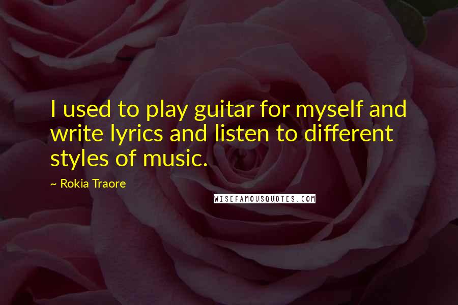 Rokia Traore Quotes: I used to play guitar for myself and write lyrics and listen to different styles of music.