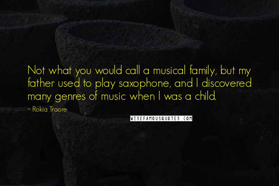 Rokia Traore Quotes: Not what you would call a musical family, but my father used to play saxophone, and I discovered many genres of music when I was a child.